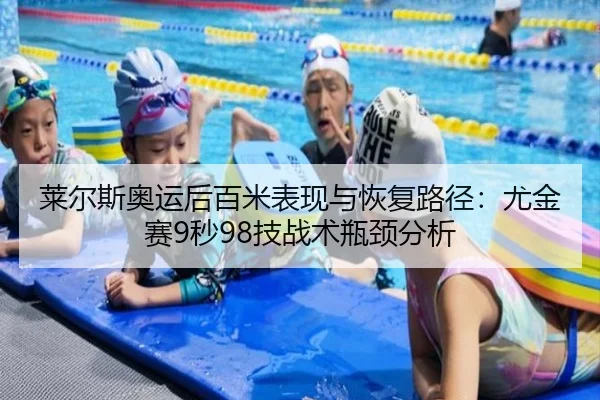 莱尔斯奥运后百米表现与恢复路径：尤金赛9秒98技战术瓶颈分析